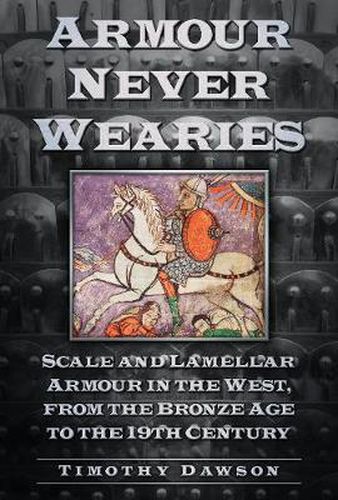 Cover image for Armour Never Wearies: Scale and Lamellar Armour in the West, from the the Bronze Age to the 19th Century