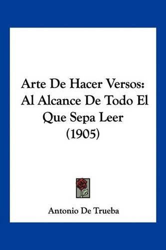 Cover image for Arte de Hacer Versos: Al Alcance de Todo El Que Sepa Leer (1905)