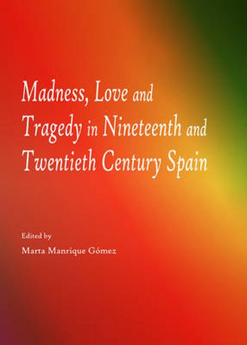 Cover image for Madness, Love and Tragedy in Nineteenth and Twentieth Century Spain