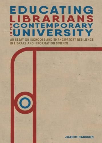 Cover image for Educating Librarians in the Contemporary University: An Essay on iSchools and Emancipatory Resilience in Library and Information Science