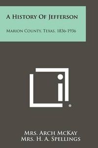 Cover image for A History of Jefferson: Marion County, Texas, 1836-1936