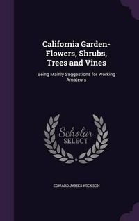 Cover image for California Garden-Flowers, Shrubs, Trees and Vines: Being Mainly Suggestions for Working Amateurs