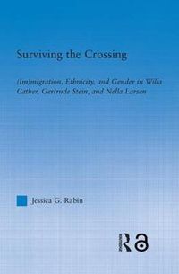 Cover image for Surviving the Crossing: (Im)migration, Ethnicity, and Gender in Willa Cather, Gertrude Stein, and Nella Larsen