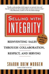 Cover image for Selling with Intergrity: Reinventing Sales Through Collaboration, Respect, and Serving