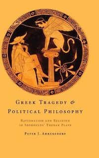 Cover image for Greek Tragedy and Political Philosophy: Rationalism and Religion in Sophocles' Theban Plays