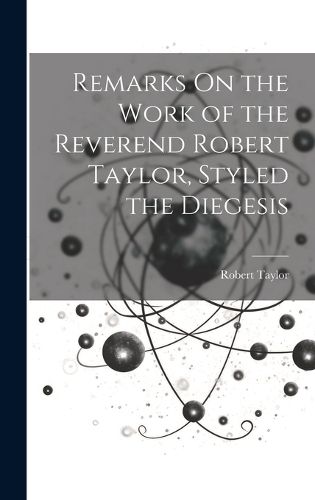 Cover image for Remarks On the Work of the Reverend Robert Taylor, Styled the Diegesis