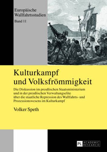 Cover image for Kulturkampf Und Volksfroemmigkeit: Die Diskussion Im Preussischen Staatsministerium Und in Der Preussischen Verwaltungselite Ueber Die Staatliche Repression Des Wallfahrts- Und Prozessionswesens Im Kulturkampf