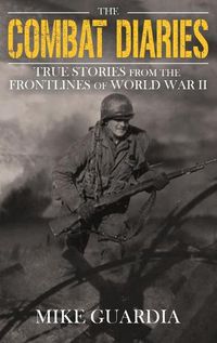 Cover image for The Combat Diaries: True Stories from the Frontlines of World War II