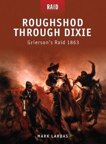 Roughshod Through Dixie: Grierson's Raid 1863