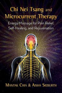 Cover image for Chi Nei Tsang and Microcurrent Therapy: Energy Massage for Pain Relief, Self-Healing, and Rejuvenation