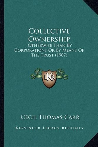 Collective Ownership: Otherwise Than by Corporations or by Means of the Trust (1907)