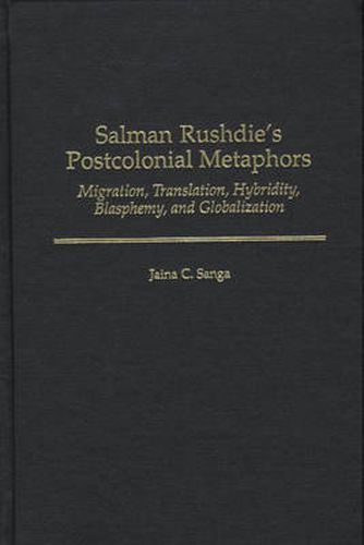 Salman Rushdie's Postcolonial Metaphors: Migration, Translation, Hybridity, Blasphemy, and Globalization