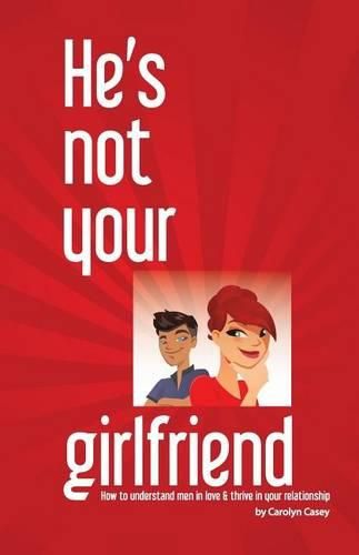 Cover image for He's Not Your Girlfriend: How to Understand Men in Love & Thrive in Your Relationship