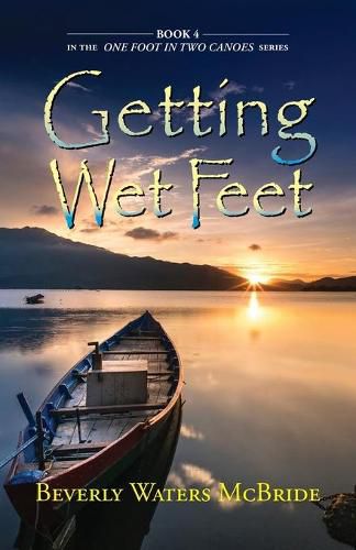 Cover image for Getting Wet Feet: Book 4 In The ONE FOOT IN TWO CANOES SERIES
