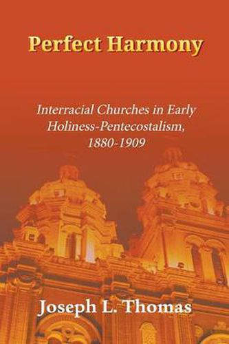 Cover image for Perfect Harmony: Interracial Churches in Early Holiness-Pentecostalism, 1880-1909