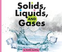 Cover image for Solids, Liquids, and Gases