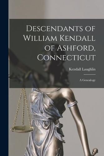 Cover image for Descendants of William Kendall of Ashford, Connecticut: a Genealogy