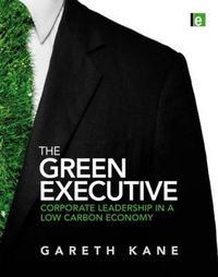 Cover image for The Green Executive: Corporate Leadership in a Low Carbon Economy