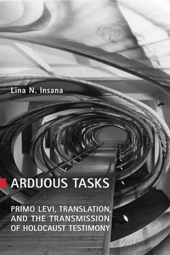 Arduous Tasks: Primo Levi, Translation and the Transmission of Holocaust Testimony
