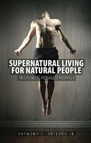 Supernatural Living for Natural People: The Life-giving message of Romans 8