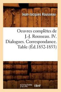 Cover image for Oeuvres Completes de J.-J. Rousseau. IV. Dialogues. Correspondance. Table (Ed.1852-1853)