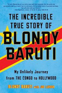 Cover image for The Incredible True Story of Blondy Baruti: My Unlikely Journey from the Congo to Hollywood