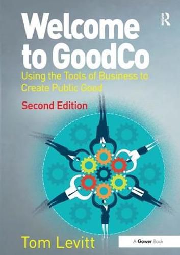 Cover image for Welcome to GoodCo: Using the Tools of Business to Create Public Good