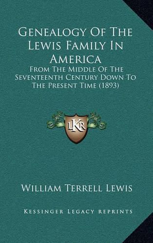 Cover image for Genealogy of the Lewis Family in America: From the Middle of the Seventeenth Century Down to the Present Time (1893)