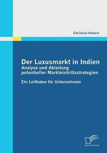 Cover image for Der Luxusmarkt in Indien: Analyse und Ableitung potentieller Markteintrittsstrategien: Ein Leitfaden fur Unternehmen