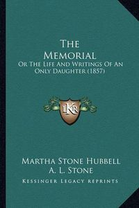 Cover image for The Memorial the Memorial: Or the Life and Writings of an Only Daughter (1857) or the Life and Writings of an Only Daughter (1857)