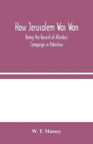 Cover image for How Jerusalem Was Won: Being the Record of Allenby's Campaign in Palestine