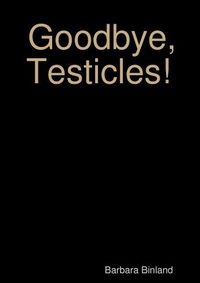 Cover image for Goodbye, Testicles!