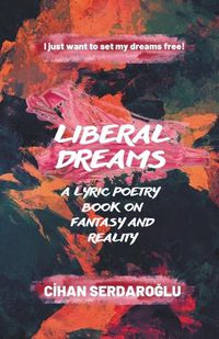 Cover image for Liberal Dreams: A Lyric Poetry Book on Fantasy and Reality