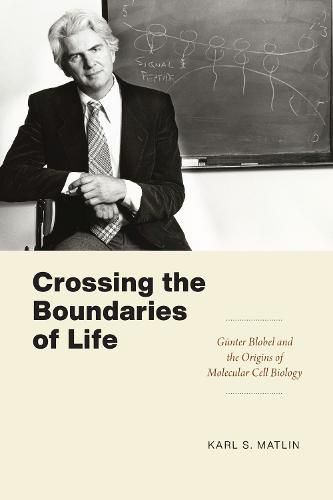 Cover image for Crossing the Boundaries of Life: Gunter Blobel and the Origins of Molecular Cell Biology