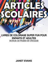 Cover image for Articles Scolaires: Livres De Coloriage Super Fun Pour Enfants Et Adultes (Bonus: 20 Pages de Croquis)