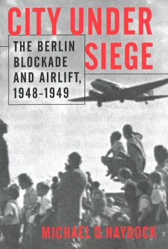 Cover image for City Under Siege: The Berlin Blockade and Airlift, 1948-1949