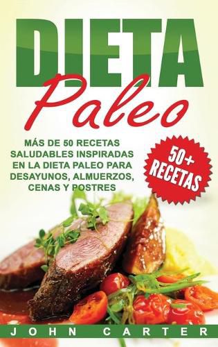 Cover image for Dieta Paleo: Mas de 50 Recetas Saludables inspiradas en la Dieta Paleo para Desayunos, Almuerzos, Cenas y Postres (Libro en Espanol/Paleo Diet Book Spanish Version)