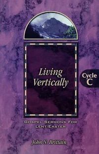 Cover image for Living Vertically: Gospel Lesson Sermons for Lent/Easter, Cycle C