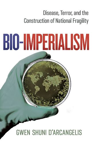 Cover image for Bio-Imperialism: Disease, Terror, and the Construction of National Fragility