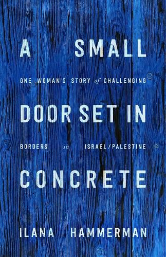 Cover image for A Small Door Set in Concrete: One Woman's Story of Challenging Borders in Israel/Palestine