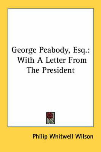 Cover image for George Peabody, Esq.: With a Letter from the President