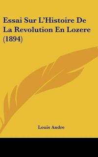 Cover image for Essai Sur L'Histoire de La Revolution En Lozere (1894)