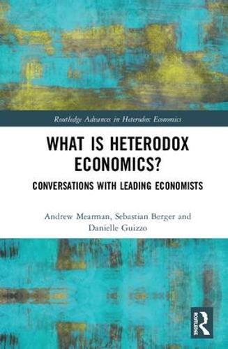 What Is Heterodox Economics?: Conversations with Leading Economists