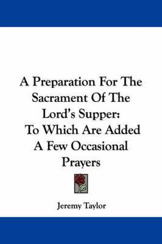 A Preparation for the Sacrament of the Lord's Supper: To Which Are Added a Few Occasional Prayers