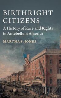 Cover image for Birthright Citizens: A History of Race and Rights in Antebellum America