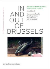 Cover image for In and Out of Brussels: Figuring Postcolonial Africa and Europe in the Films of Herman Asselberghs, Sven Augustijnen, Renzo Martens, and Els Opsomer