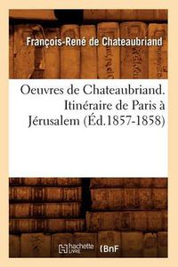 Cover image for Oeuvres de Chateaubriand. Itineraire de Paris A Jerusalem (Ed.1857-1858)