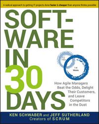 Cover image for Software in 30 Days: How Agile Managers Beat the Odds, Delight Their Customers, And Leave Competitors In the Dust