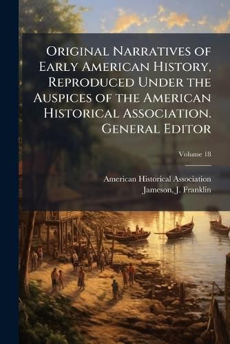 Cover image for Original Narratives of Early American History, Reproduced Under the Auspices of the American Historical Association. General Editor
