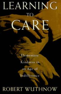 Cover image for Learning to Care: Elementary Kindness in an Age of Indifference
